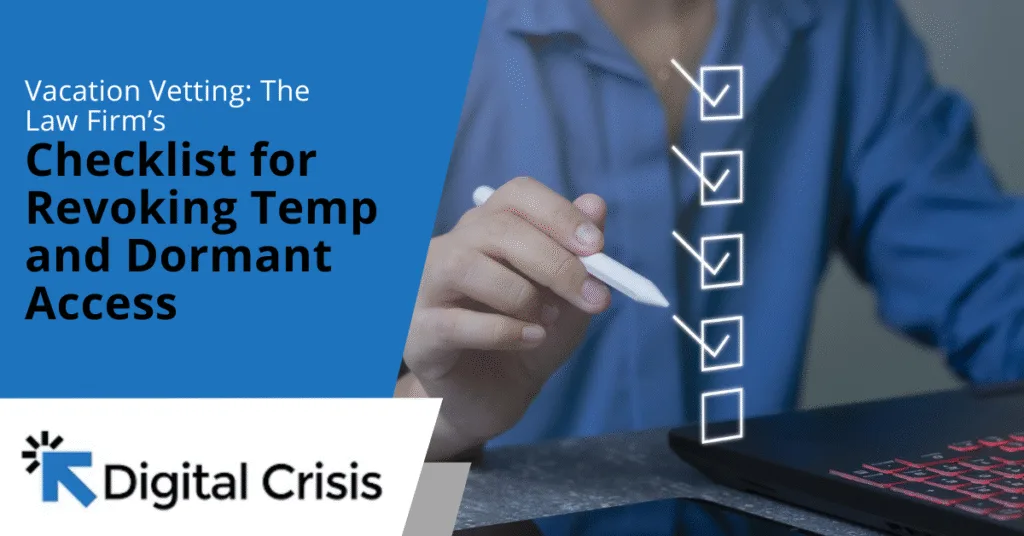 Vacation Vetting The Law Firm’s Checklist for Revoking Temp and Dormant Access
